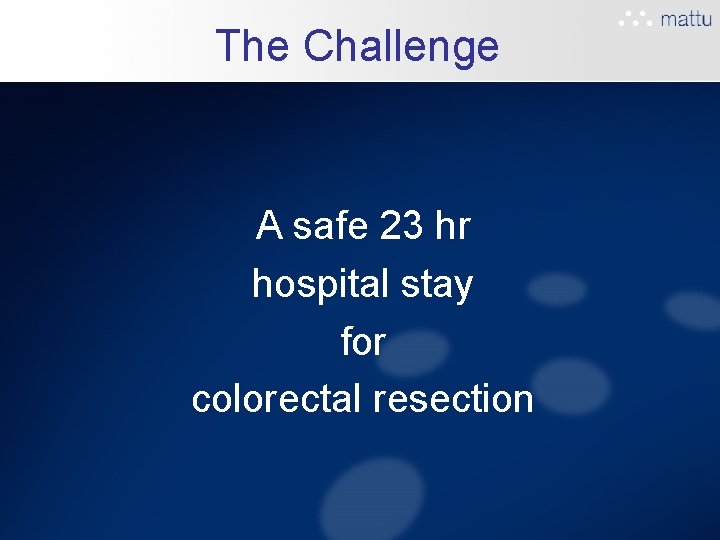 The Challenge A safe 23 hr hospital stay for colorectal resection The Challenge A safe 23 hr hospital stay for colorectal resection