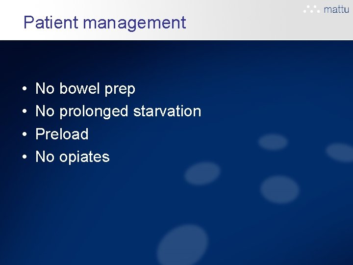 Patient management • • No bowel prep No prolonged starvation Preload No opiates Patient management • • No bowel prep No prolonged starvation Preload No opiates