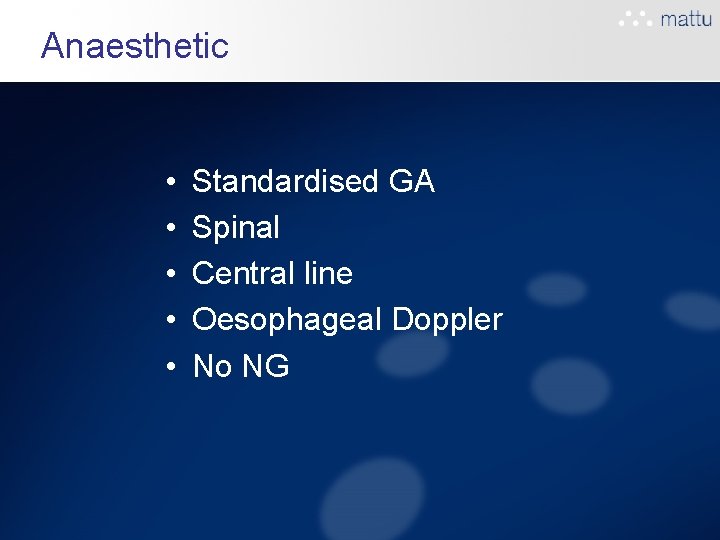 Anaesthetic • • • Standardised GA Spinal Central line Oesophageal Doppler No NG Anaesthetic • • • Standardised GA Spinal Central line Oesophageal Doppler No NG