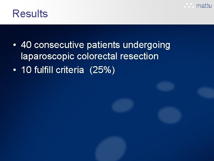 Results • 40 consecutive patients undergoing laparoscopic colorectal resection • 10 fulfill criteria (25%) Results • 40 consecutive patients undergoing laparoscopic colorectal resection • 10 fulfill criteria (25%)