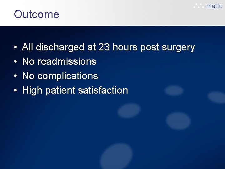 Outcome • • All discharged at 23 hours post surgery No readmissions No complications Outcome • • All discharged at 23 hours post surgery No readmissions No complications