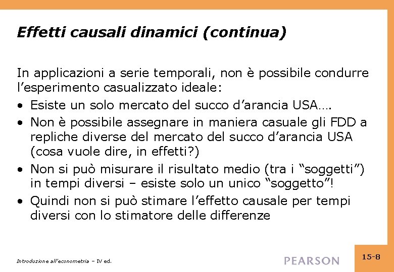 Effetti causali dinamici (continua) In applicazioni a serie temporali, non è possibile condurre l’esperimento