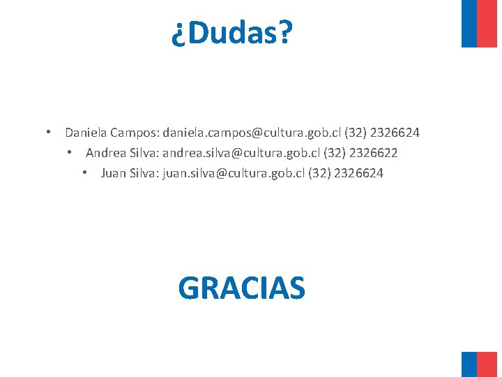 ¿Dudas? • Daniela Campos: daniela. campos@cultura. gob. cl (32) 2326624 • Andrea Silva: andrea.