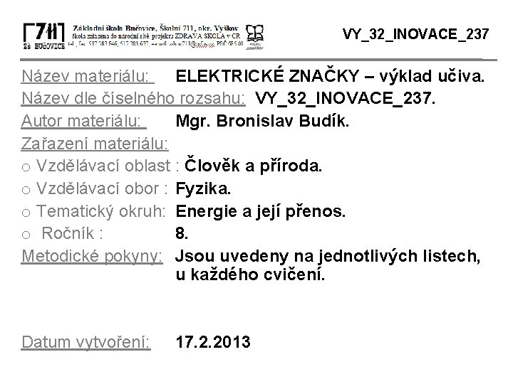 VY_32_INOVACE_237 Název materiálu: ELEKTRICKÉ ZNAČKY – výklad učiva. Název dle číselného rozsahu: VY_32_INOVACE_237. Autor