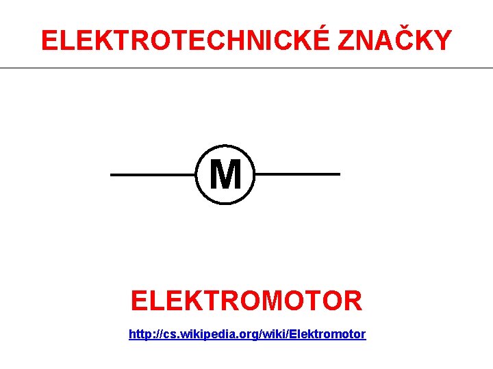 ELEKTROTECHNICKÉ ZNAČKY M ELEKTROMOTOR http: //cs. wikipedia. org/wiki/Elektromotor 