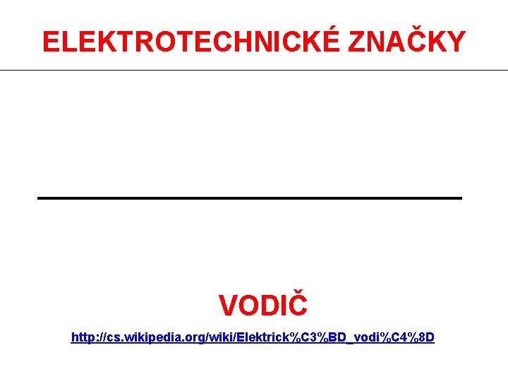 ELEKTROTECHNICKÉ ZNAČKY VODIČ http: //cs. wikipedia. org/wiki/Elektrick%C 3%BD_vodi%C 4%8 D 