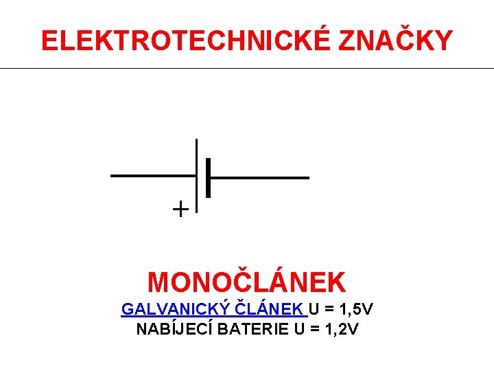 ELEKTROTECHNICKÉ ZNAČKY MONOČLÁNEK GALVANICKÝ ČLÁNEK U = 1, 5 V NABÍJECÍ BATERIE U =