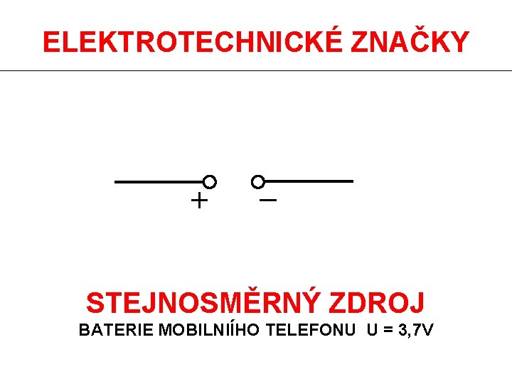 ELEKTROTECHNICKÉ ZNAČKY STEJNOSMĚRNÝ ZDROJ BATERIE MOBILNIÍHO TELEFONU U = 3, 7 V 