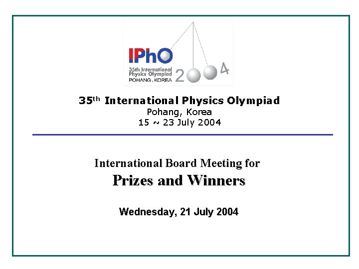 35 th International Physics Olympiad Pohang, Korea 15 ~ 23 July 2004 International Board