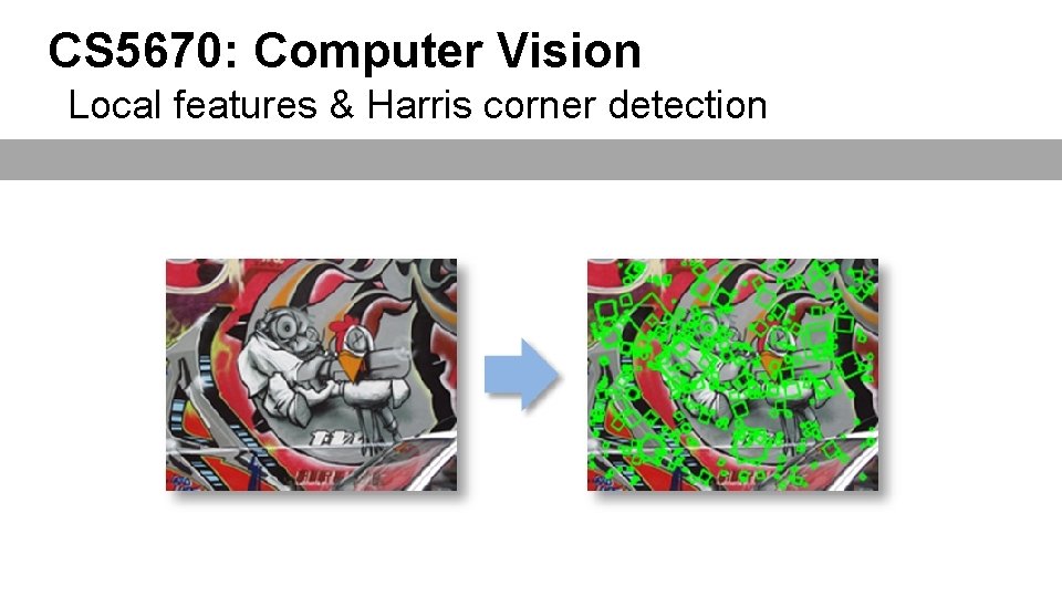 CS 5670: Computer Vision Local features & Harris corner detection 