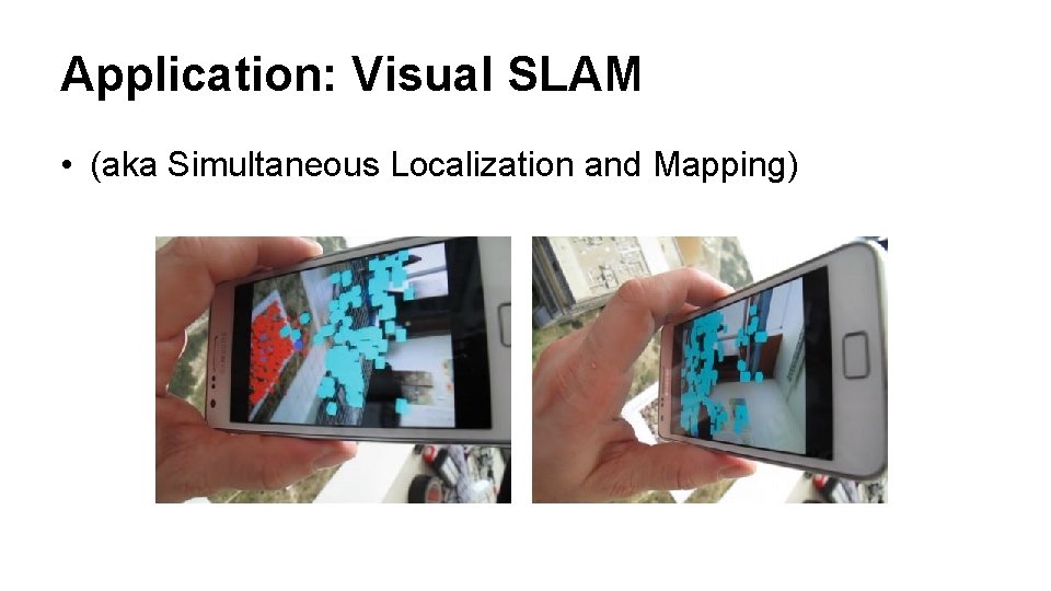 Application: Visual SLAM • (aka Simultaneous Localization and Mapping) 