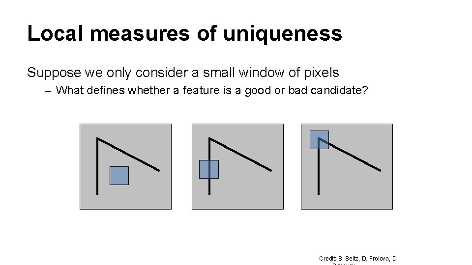 Local measures of uniqueness Suppose we only consider a small window of pixels –