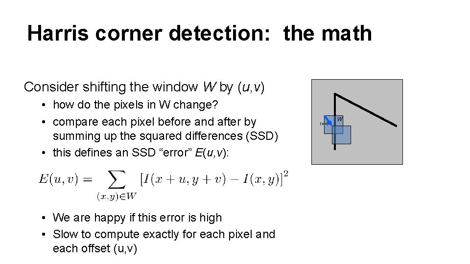 Harris corner detection: the math Consider shifting the window W by (u, v) •