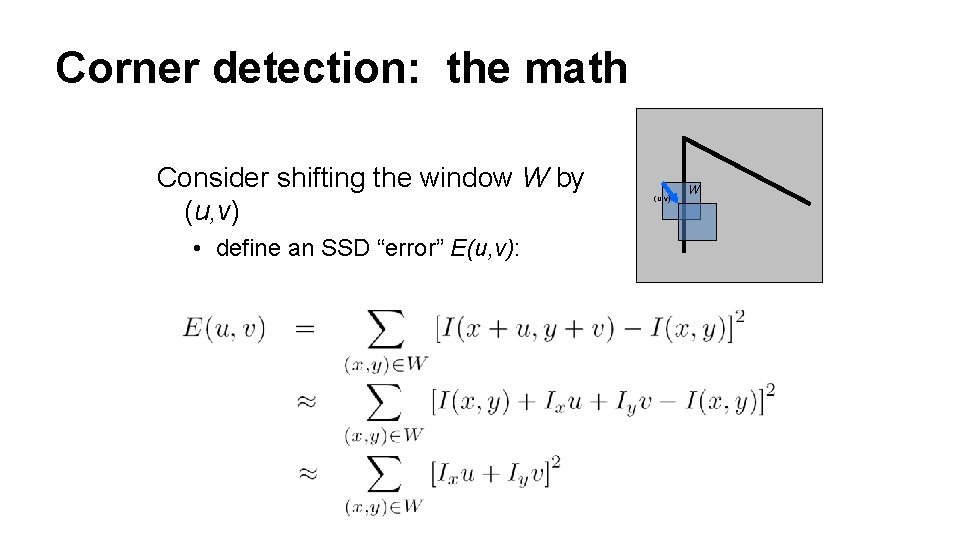 Corner detection: the math Consider shifting the window W by (u, v) • define