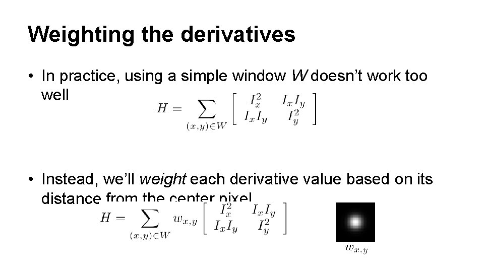 Weighting the derivatives • In practice, using a simple window W doesn’t work too