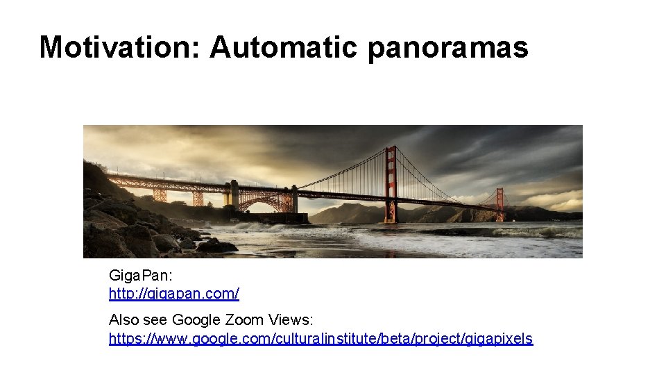 Motivation: Automatic panoramas Giga. Pan: http: //gigapan. com/ Also see Google Zoom Views: https: