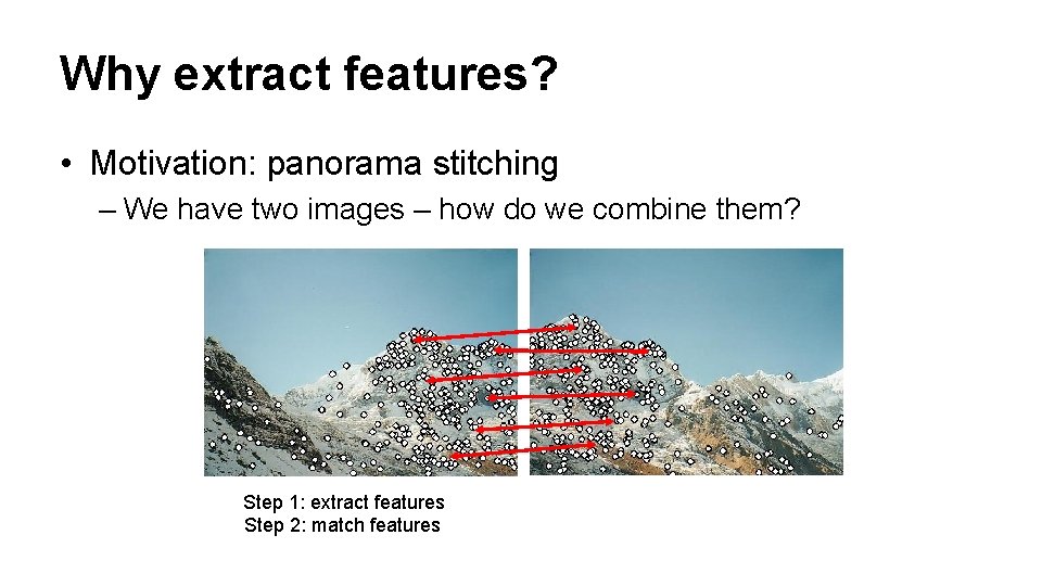 Why extract features? • Motivation: panorama stitching – We have two images – how