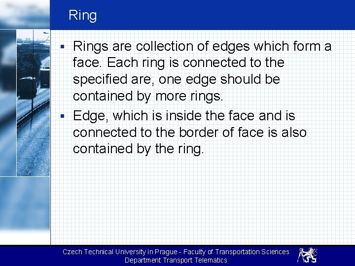 Ring § Rings are collection of edges which form a face. Each ring is