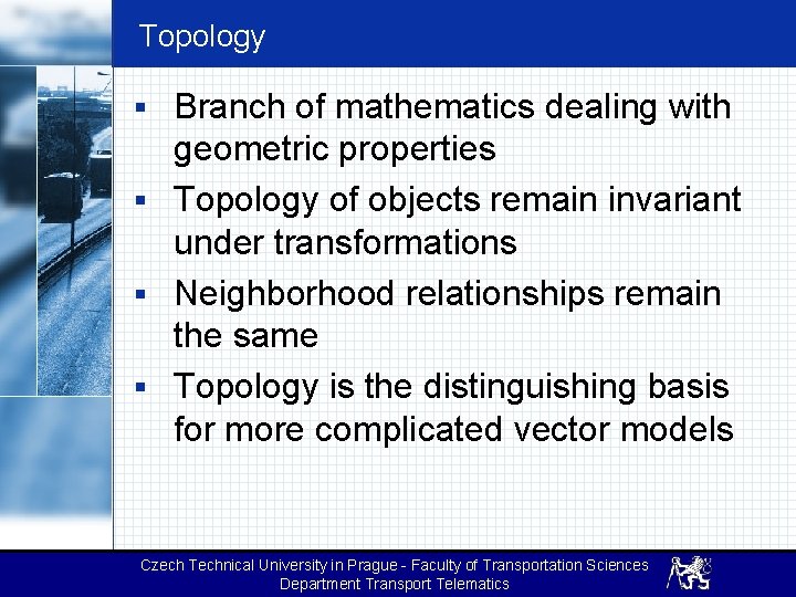 Topology § Branch of mathematics dealing with geometric properties § Topology of objects remain