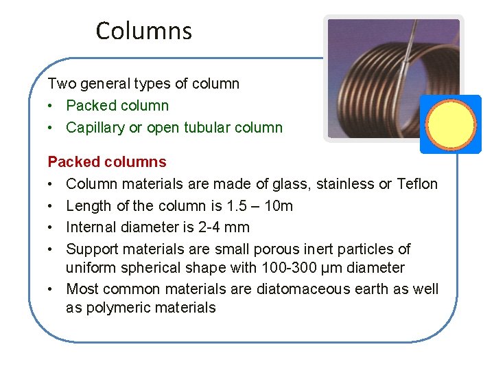Columns Two general types of column • Packed column • Capillary or open tubular
