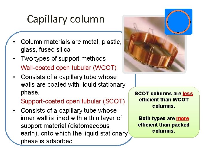 Capillary column • Column materials are metal, plastic, glass, fused silica • Two types