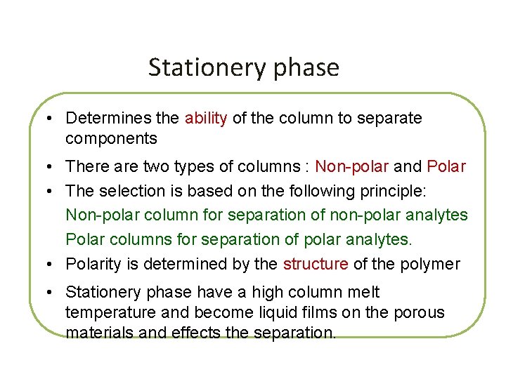 Stationery phase • Determines the ability of the column to separate components • There