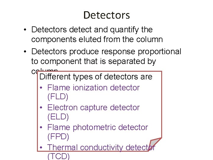 Detectors • Detectors detect and quantify the components eluted from the column • Detectors