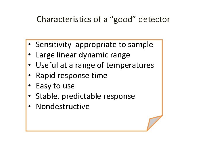 Characteristics of a “good” detector • • Sensitivity appropriate to sample Large linear dynamic