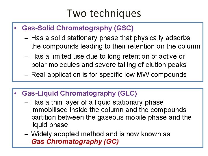 Two techniques • Gas-Solid Chromatography (GSC) – Has a solid stationary phase that physically