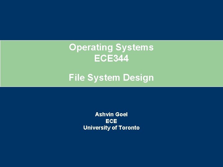 Operating Systems ECE 344 File System Design Ashvin Goel ECE University of Toronto 