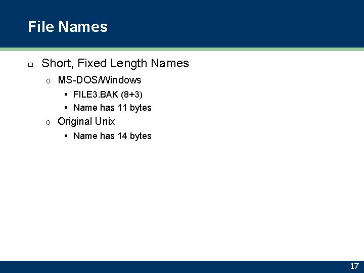 File Names q Short, Fixed Length Names o MS-DOS/Windows § FILE 3. BAK (8+3)