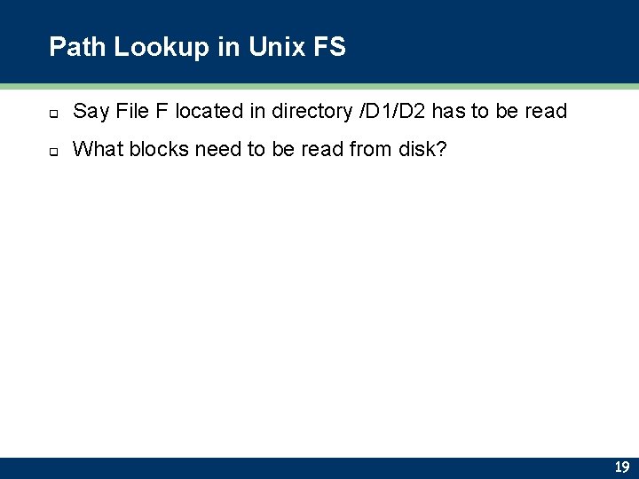 Path Lookup in Unix FS q Say File F located in directory /D 1/D