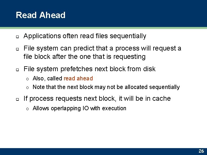 Read Ahead q q q Applications often read files sequentially File system can predict