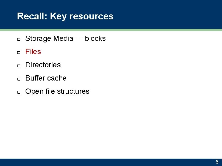 Recall: Key resources q Storage Media --- blocks q Files q Directories q Buffer