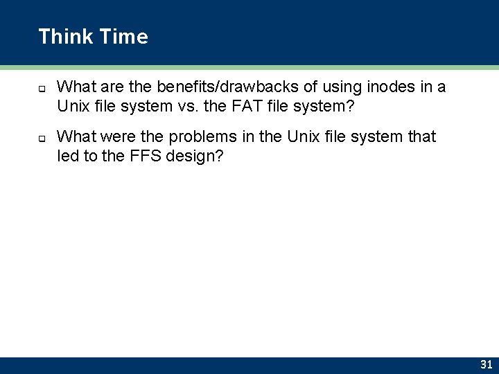 Think Time q q What are the benefits/drawbacks of using inodes in a Unix