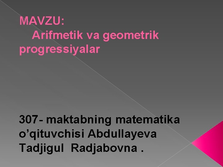 MAVZU: Arifmetik va geometrik progressiyalar 307 - maktabning matematika o’qituvchisi Abdullayeva Tadjigul Radjabovna. 