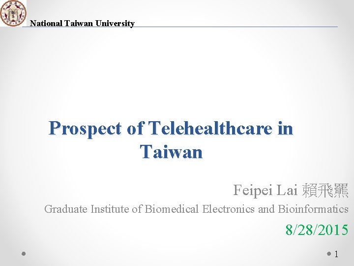 National Taiwan University Prospect of Telehealthcare in Taiwan Feipei Lai 賴飛羆 Graduate Institute of