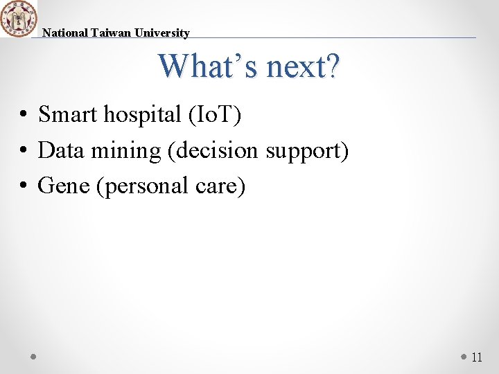 National Taiwan University What’s next? • Smart hospital (Io. T) • Data mining (decision