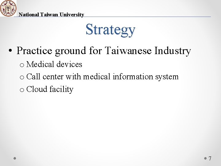 National Taiwan University Strategy • Practice ground for Taiwanese Industry o Medical devices o