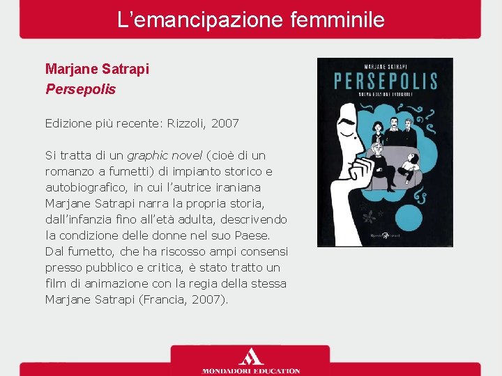 L’emancipazione femminile Marjane Satrapi Persepolis Edizione più recente: Rizzoli, 2007 Si tratta di un