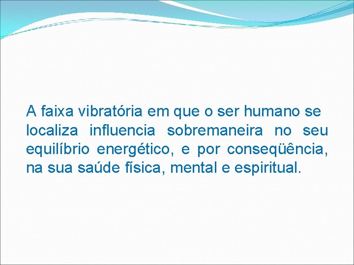 A faixa vibratória em que o ser humano se localiza influencia sobremaneira no seu