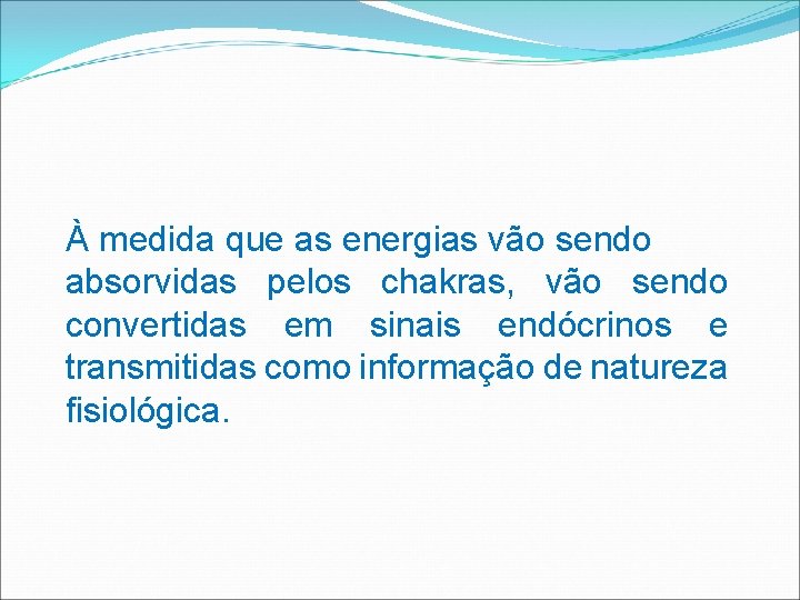 À medida que as energias vão sendo absorvidas pelos chakras, vão sendo convertidas em