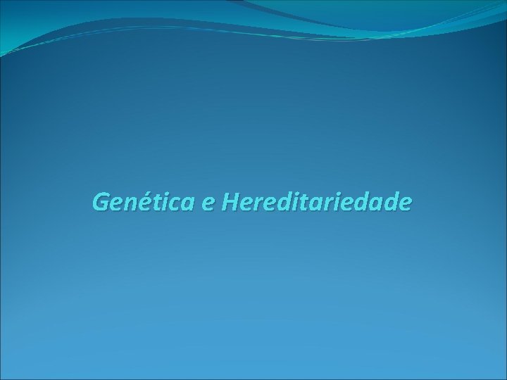 Genética e Hereditariedade 