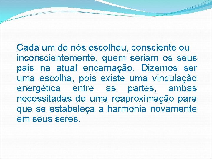 Cada um de nós escolheu, consciente ou inconscientemente, quem seriam os seus pais na