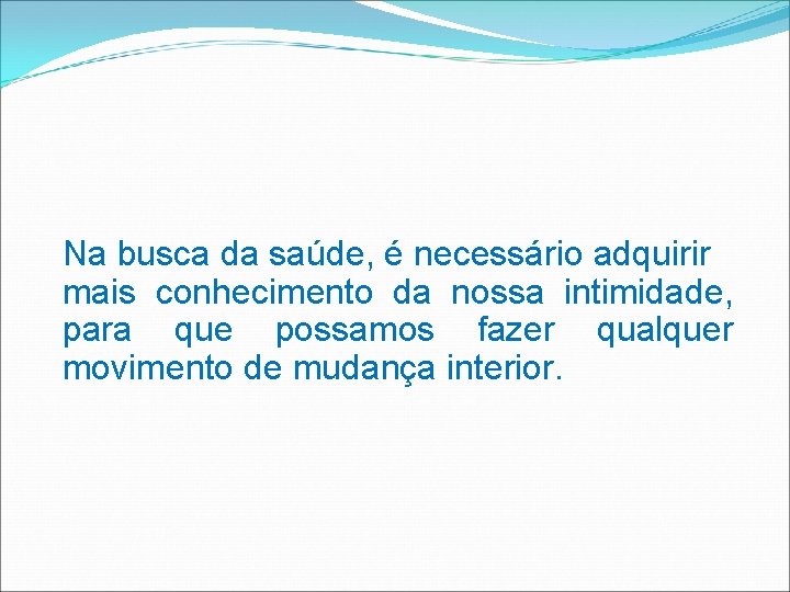 Na busca da saúde, é necessário adquirir mais conhecimento da nossa intimidade, para que