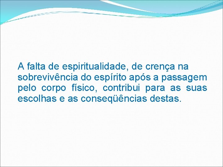 A falta de espiritualidade, de crença na sobrevivência do espírito após a passagem pelo