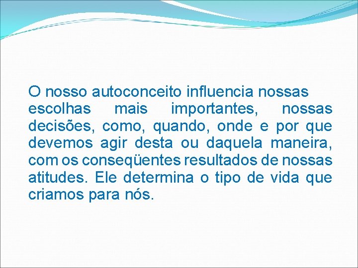 O nosso autoconceito influencia nossas escolhas mais importantes, nossas decisões, como, quando, onde e