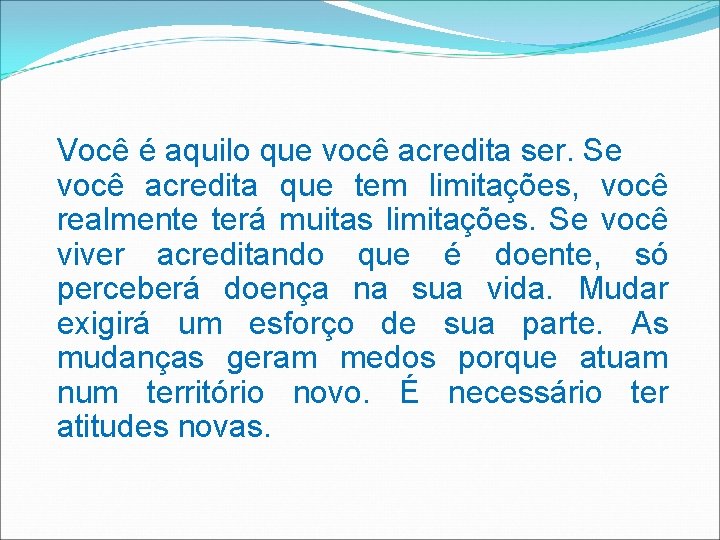 Você é aquilo que você acredita ser. Se você acredita que tem limitações, você