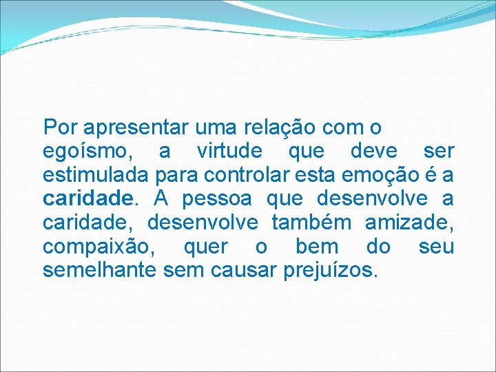 Por apresentar uma relação com o egoísmo, a virtude que deve ser estimulada para