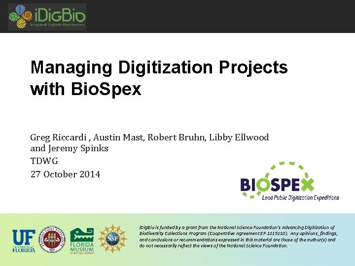 Managing Digitization Projects with Bio. Spex Greg Riccardi , Austin Mast, Robert Bruhn, Libby